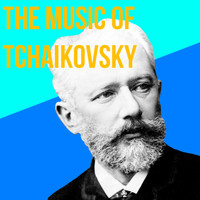 Pyotr Ilyich Tchaikovsky - The Music Of Tchaikovsky