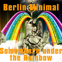 Berlin Minimal - Somewhere Under the Rainbow