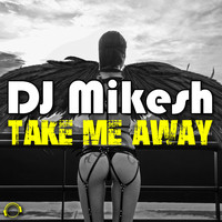 DJ Mikesh - Take Me Away