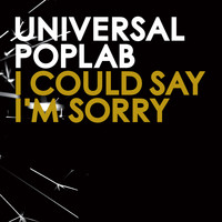 Universal Poplab - I Could Say I'm Sorry