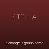 Stella - A Change Is Gonna Come