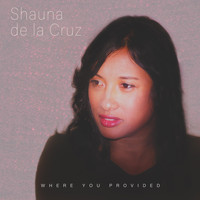 Shauna De La Cruz - Where You Provided