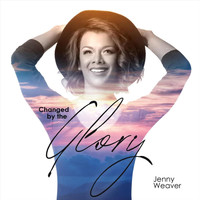 Jenny Weaver - Changed by the Glory