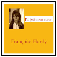 Françoise Hardy - J'ai jeté mon cœur