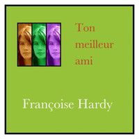 Françoise Hardy - Ton meilleur ami