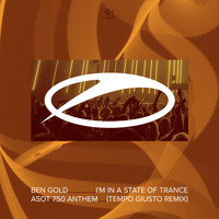 Ben Gold - I'm In A State Of Trance (ASOT 750 Anthem) (Tempo Giusto Remix)
