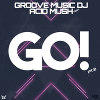 Groove Music DJ featuring ACID MUSH - GO! Pt. 2