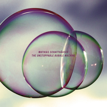 Mathias Schaffhauser - The Unstoppable Bubble Machine