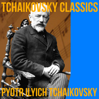 Pyotr Ilyich Tchaikovsky - Tchaikovsky Classics