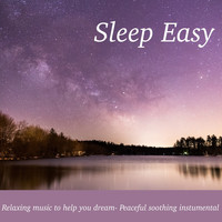 Easy Sleep Music & Sleep Music Dreams - Sleep Easy: Relaxing Music to Help You Dream - Peaceful Soothing Instrumental