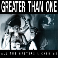 Greater Than One - All The Masters Licked Me