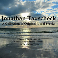 Jonathan Tauscheck - A Collection of Original Vocal Works