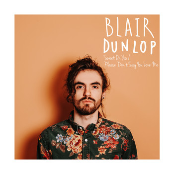 Blair Dunlop - Sweet On You / Please Don't Say You Love Me