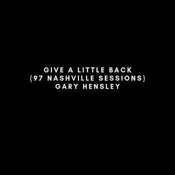 The Gary Hensley Band - Give a Little Back (97 Nashville Sessions)