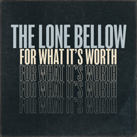 The Lone Bellow - For What It's Worth