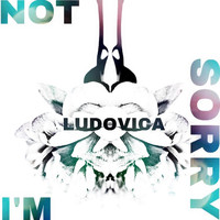 Ludovica - I'm Not Sorry