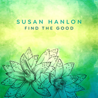 Susan Hanlon - Find the Good