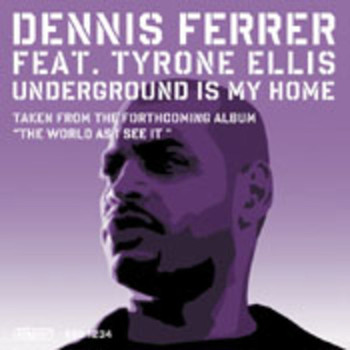 Dennis Ferrer feat. Tyrone Ellis - Underground Is My Home