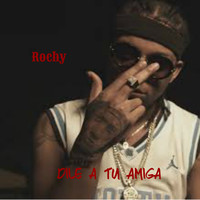 Rochy - Dile a Tu Amiga (Explicit)