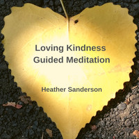 Heather Sanderson - Loving Kindness Guided Meditation