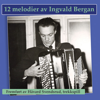 Håvard Svendsrud - 12 melodier av Ingvald Bergan - fremført av Håvard Svendsrud, trekkspill