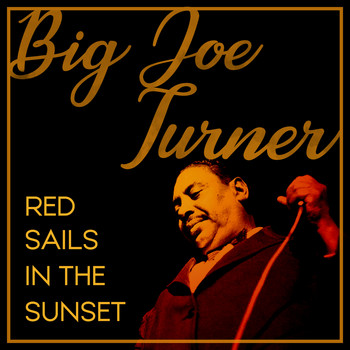 Big Joe Turner - Red Sails in the Sunset