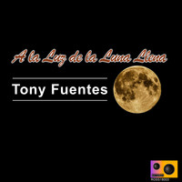 Tony Fuentes - A la Luz de la Luna Llena