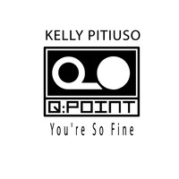 Kelly Pitiuso - You're so Fine