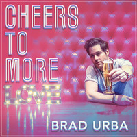 Brad Urba - Cheers to More Love