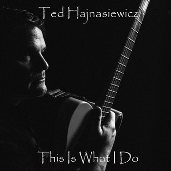 Ted Hajnasiewicz - This Is What I Do
