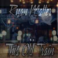 Ryan Matter - This Old Train