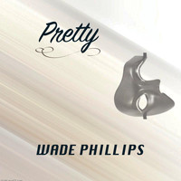 Wade Phillips - Pretty (Explicit)