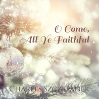 Charles Szczepanek - O Come, All Ye Faithful
