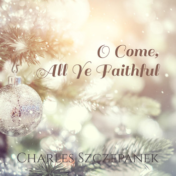 Charles Szczepanek - O Come, All Ye Faithful