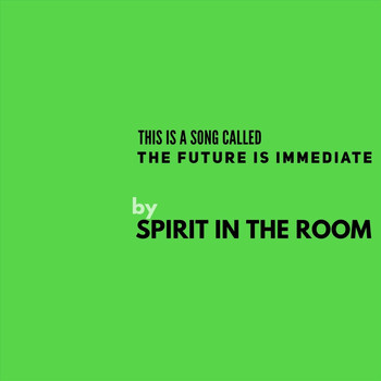 Spirit in the Room - The Future Is Immediate