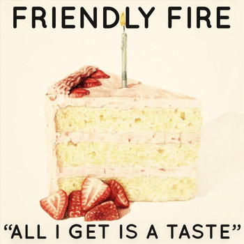 Friendly Fire - All I Get Is a Taste