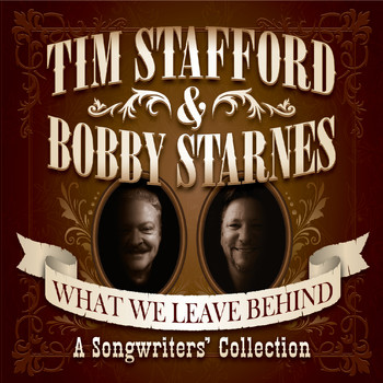 Tim Stafford & Bobby Starnes - What We Leave Behind: A Songwriters Collection