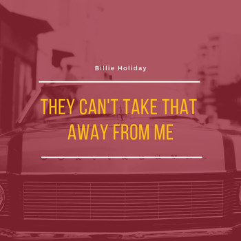 Billie Holiday - They Can't Take That Away from Me
