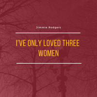 Jimmie Rodgers - I've Only Loved Three Women