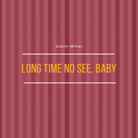 Glenn Miller &amp; his Orchestra - Long Time No See, Baby