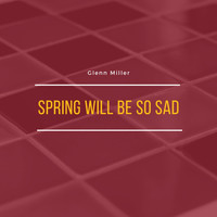 Glenn Miller &amp; his Orchestra - Spring Will Be So Sad