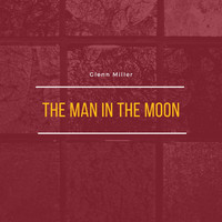 Glenn Miller &amp; his Orchestra - The Man in the Moon