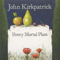 John Kirkpatrick - Every Mortal Place