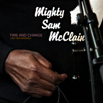Mighty Sam McClain - Time and Change: Last Recordings