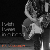 Maria Solheim - I Wish I Were in a Band