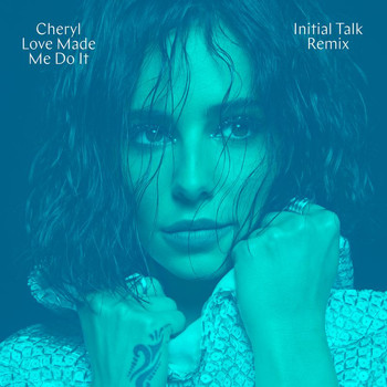 Cheryl - Love Made Me Do It (Initial Talk Remix [Explicit])