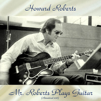 Howard Roberts - Mr. Roberts Plays Guitar (Remastered 2018)