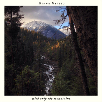 Katya Grasso - With Only the Mountains