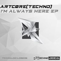 ARTCØRE [TECHNO] - I'm Always Here EP