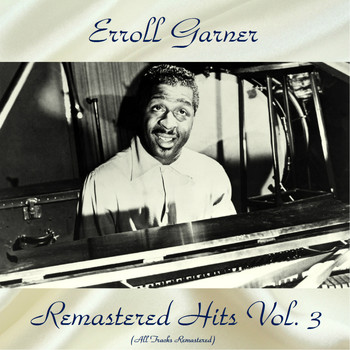 Erroll Garner - Remastered Hits Vol., 3 (All Tracks Remastered 2018)